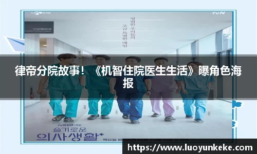 律帝分院故事！《机智住院医生生活》曝角色海报
